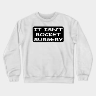 it isnt rocket surgery Crewneck Sweatshirt